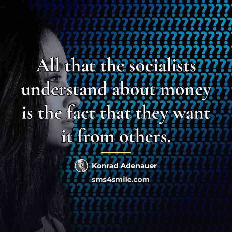 “All that the socialists understand about money is the fact…” quote by Konrad Adenauer