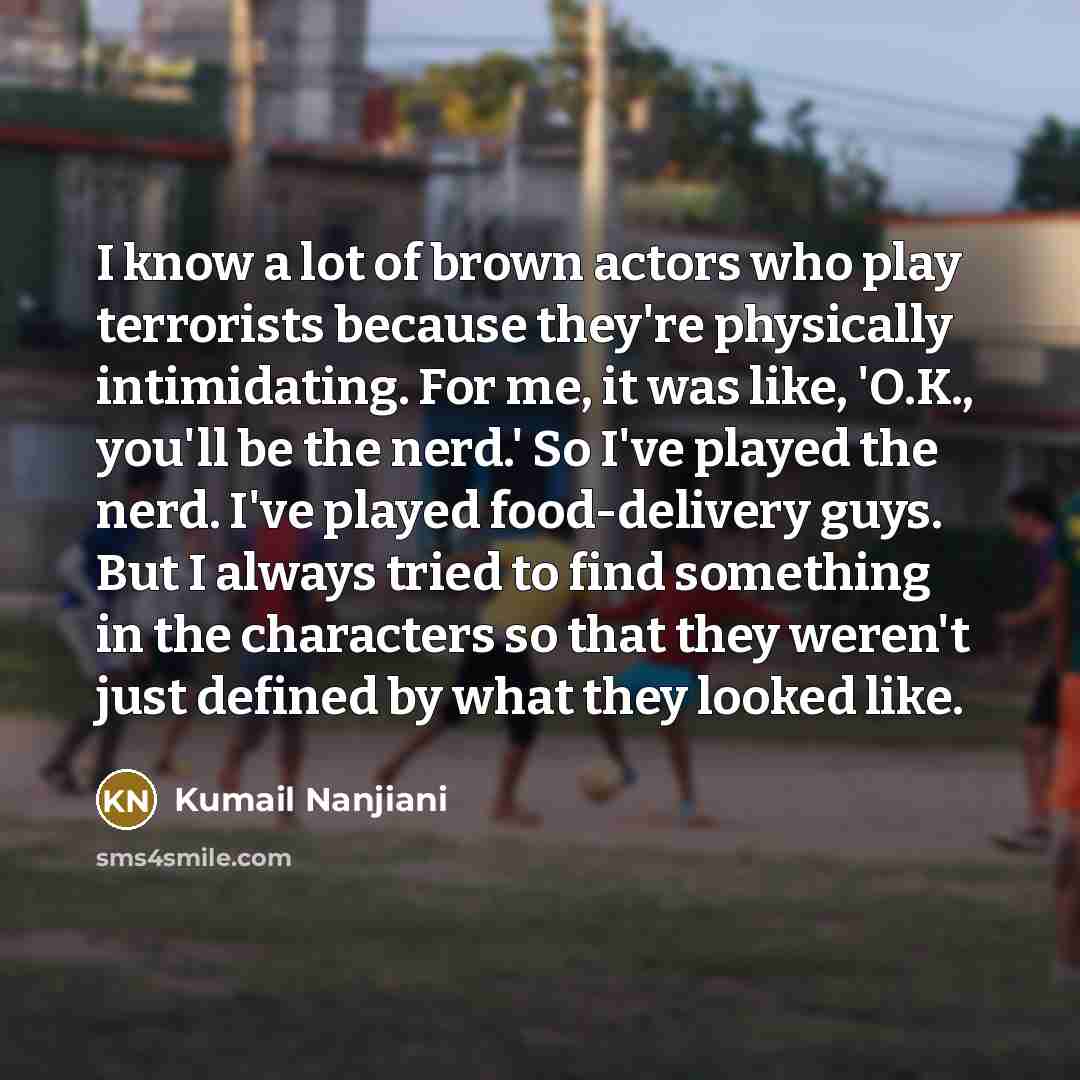 “I know a lot of brown actors who play terrorists…” quote by Kumail Nanjiani