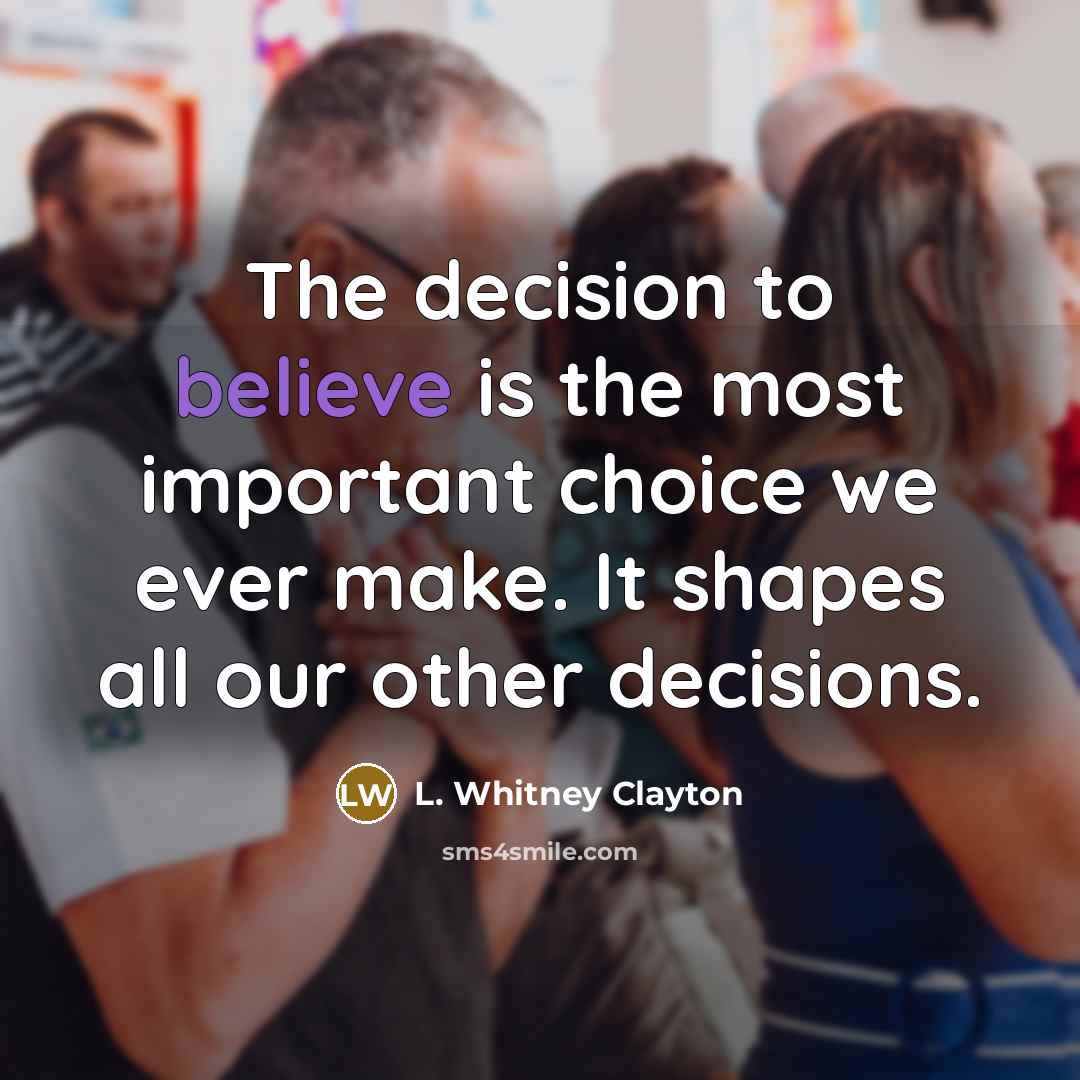 “The decision to believe is the most important choice we…” quote by L. Whitney Clayton