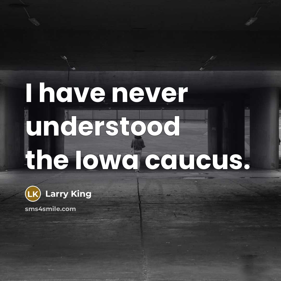 “I have never understood the Iowa caucus.…” quote by Larry King