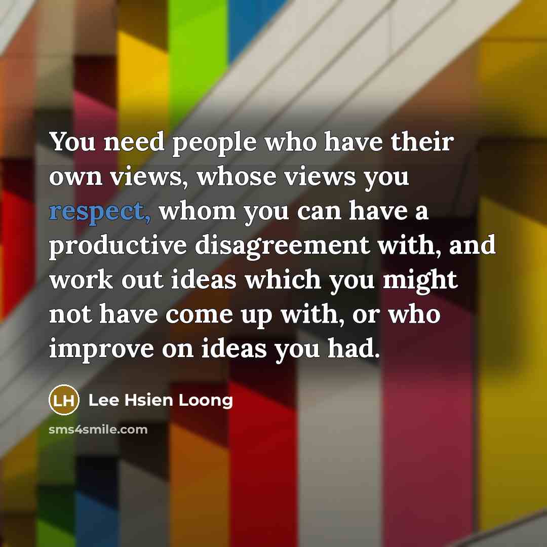 “You need people who have their own views, whose views…” quote by Lee Hsien Loong