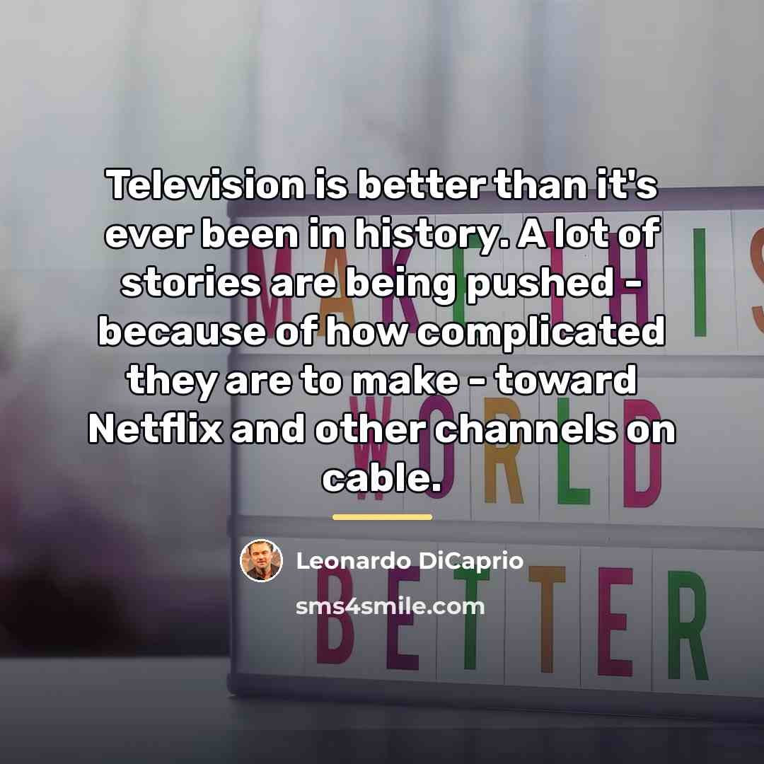 “Television is better than it's ever been in history. A…” quote by Leonardo DiCaprio