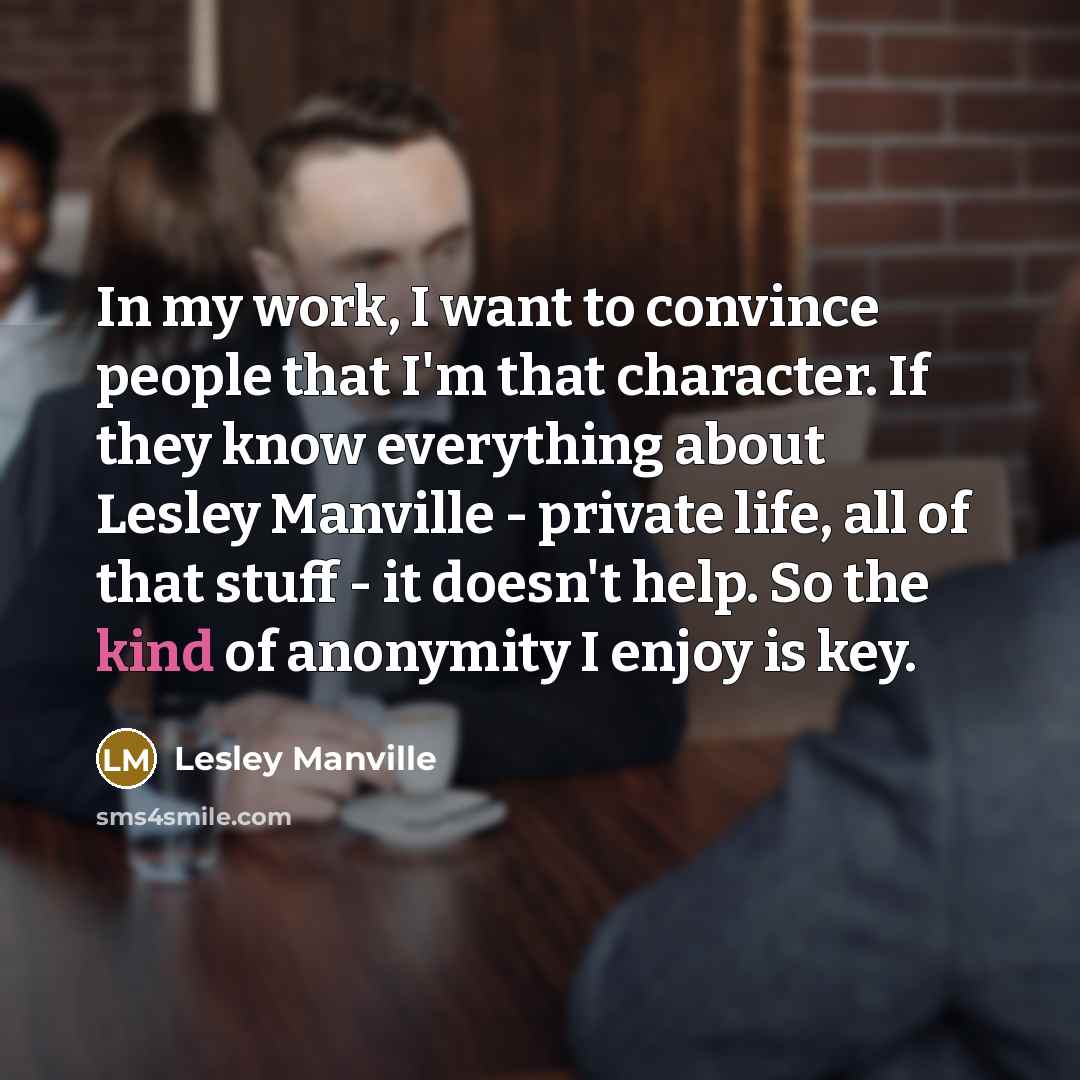 “In my work, I want to convince people that I'm…” quote by Lesley Manville