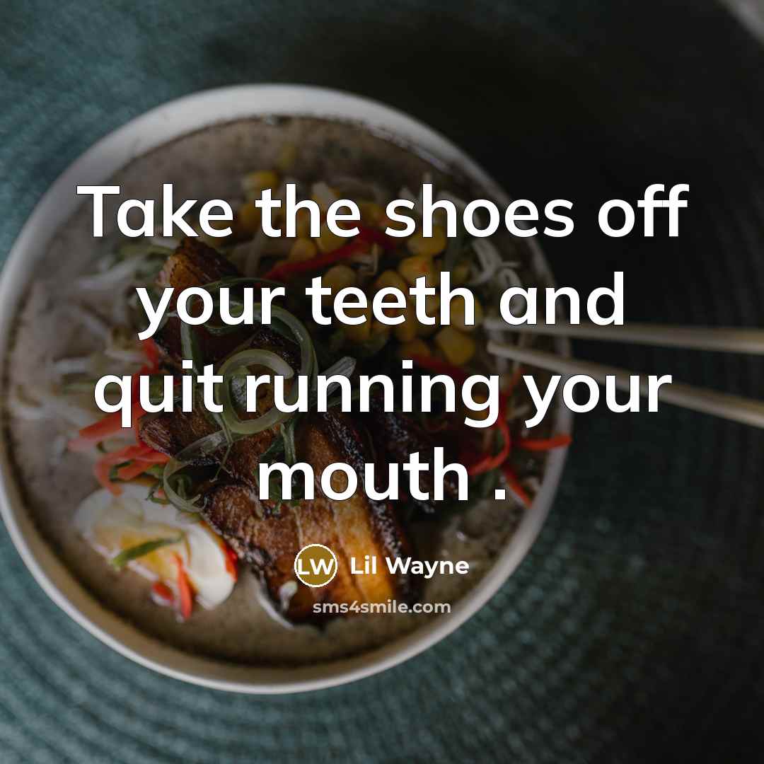 “Take the shoes off your teeth and quit running your mouth .” quote by Lil Wayne