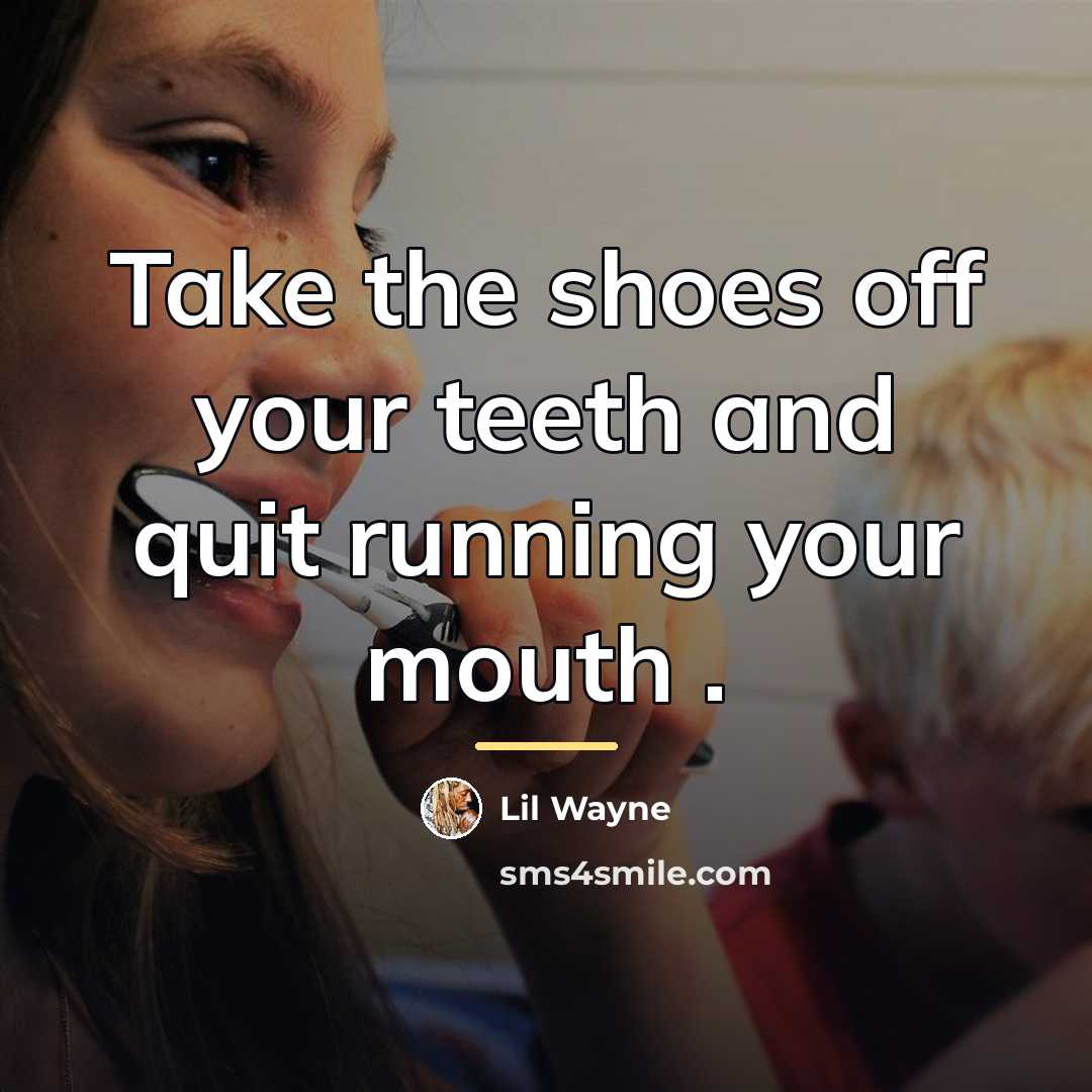 “Take the shoes off your teeth and quit running your…” quote by Lil Wayne