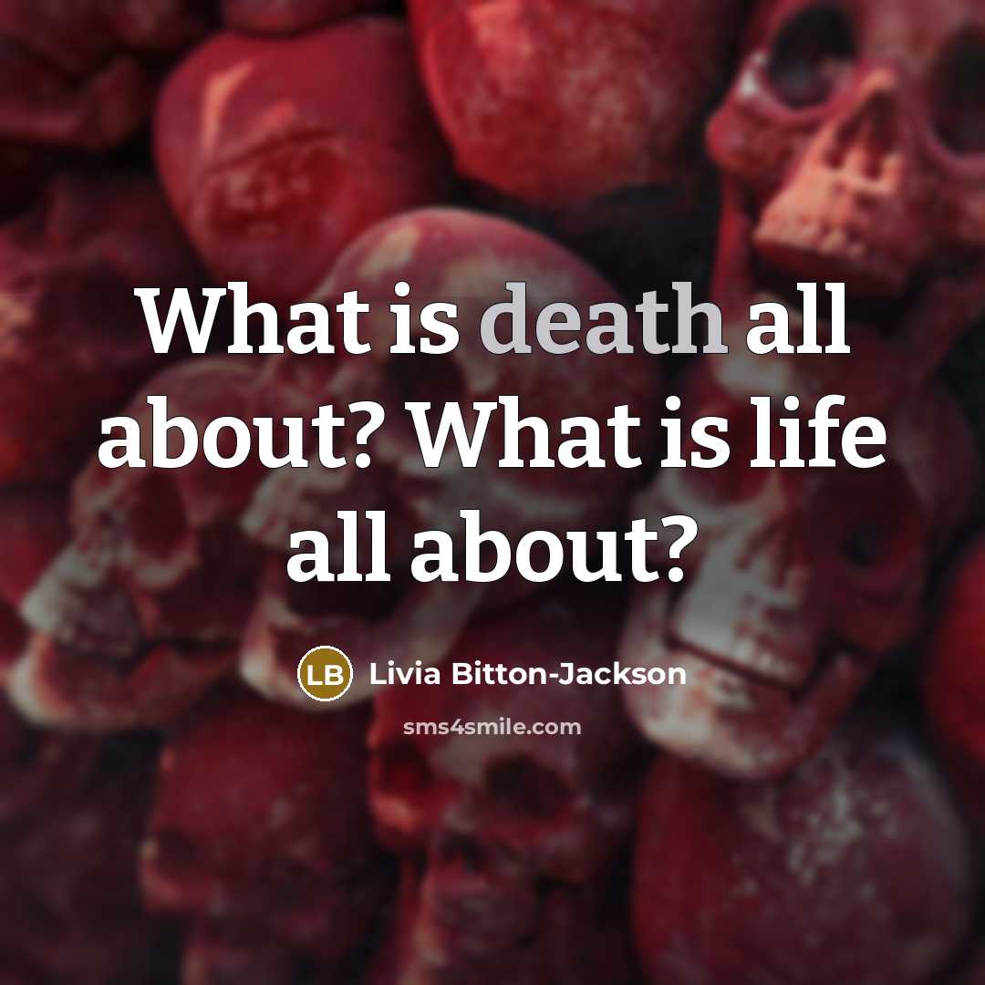 “What is death all about? What is life all about?…” quote by Livia Bitton-Jackson