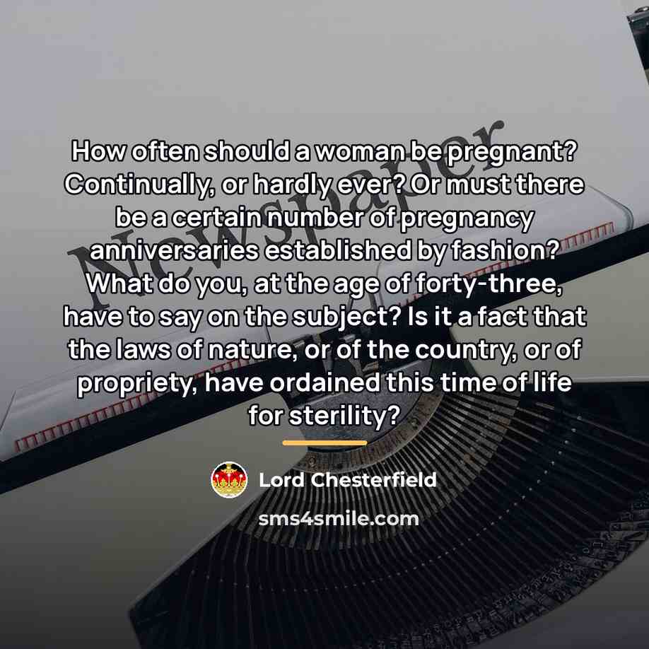 “How often should a woman be pregnant? Continually, or hardly…” quote by Lord Chesterfield