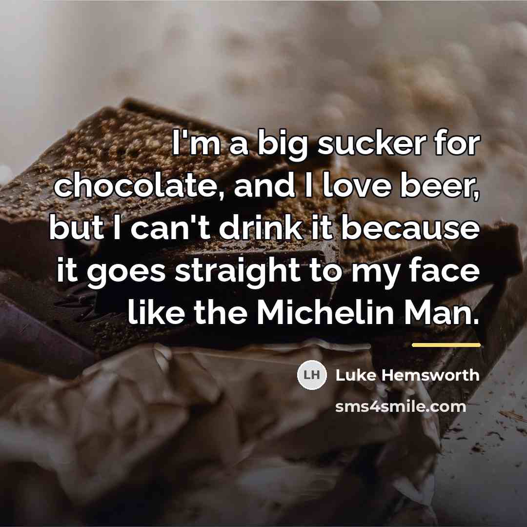 “I'm a big sucker for chocolate, and I love beer,…” quote by Luke Hemsworth
