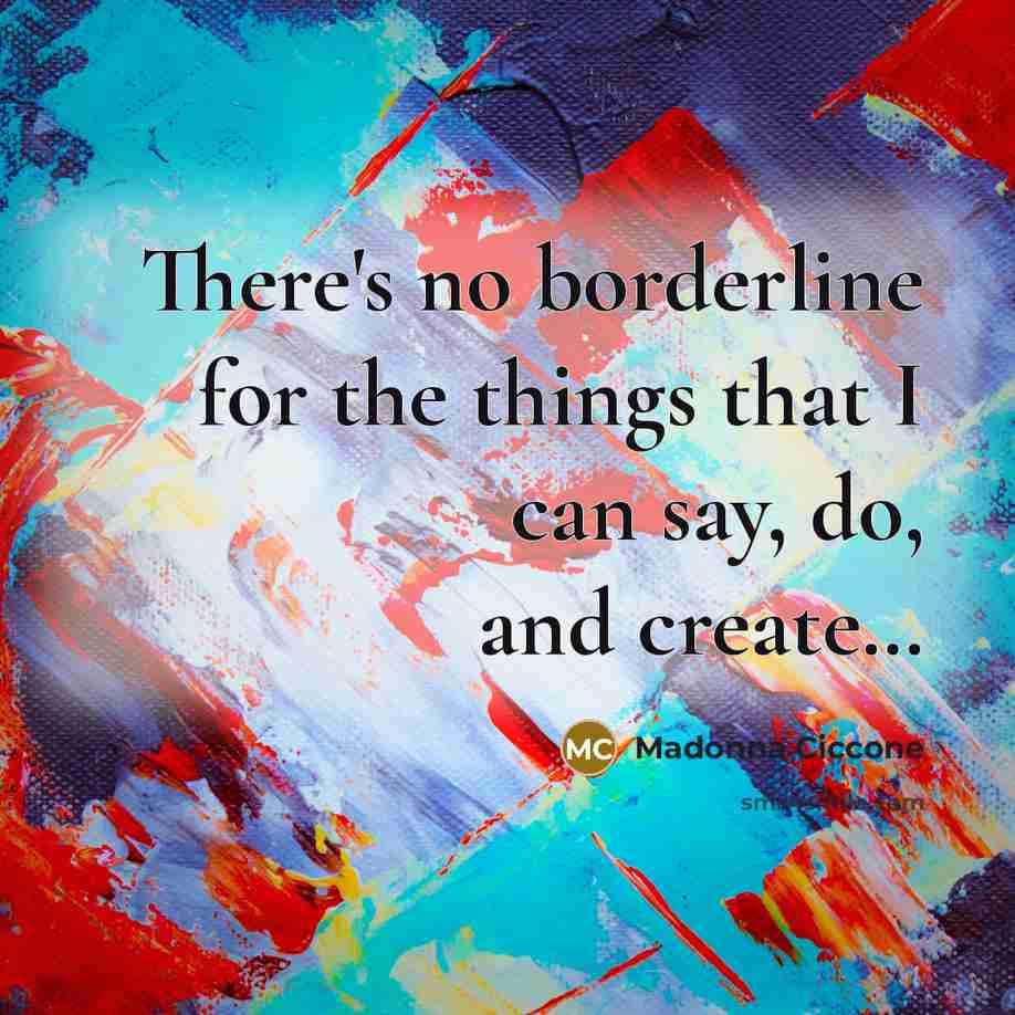 “There's no borderline for the things that I can say,…” quote by Madonna Ciccone