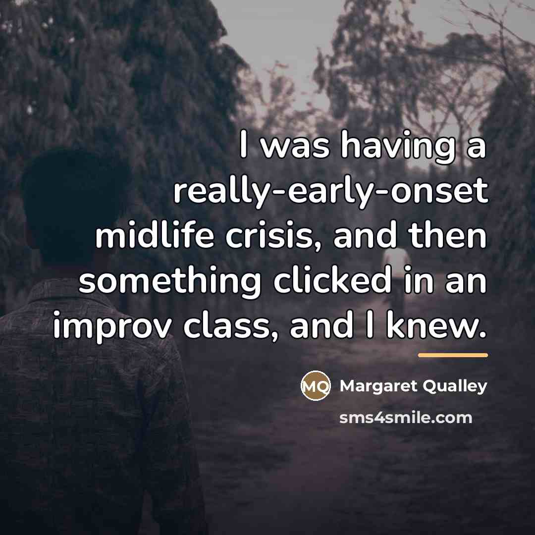 “I was having a really-early-onset midlife crisis, and then something…” quote by Margaret Qualley