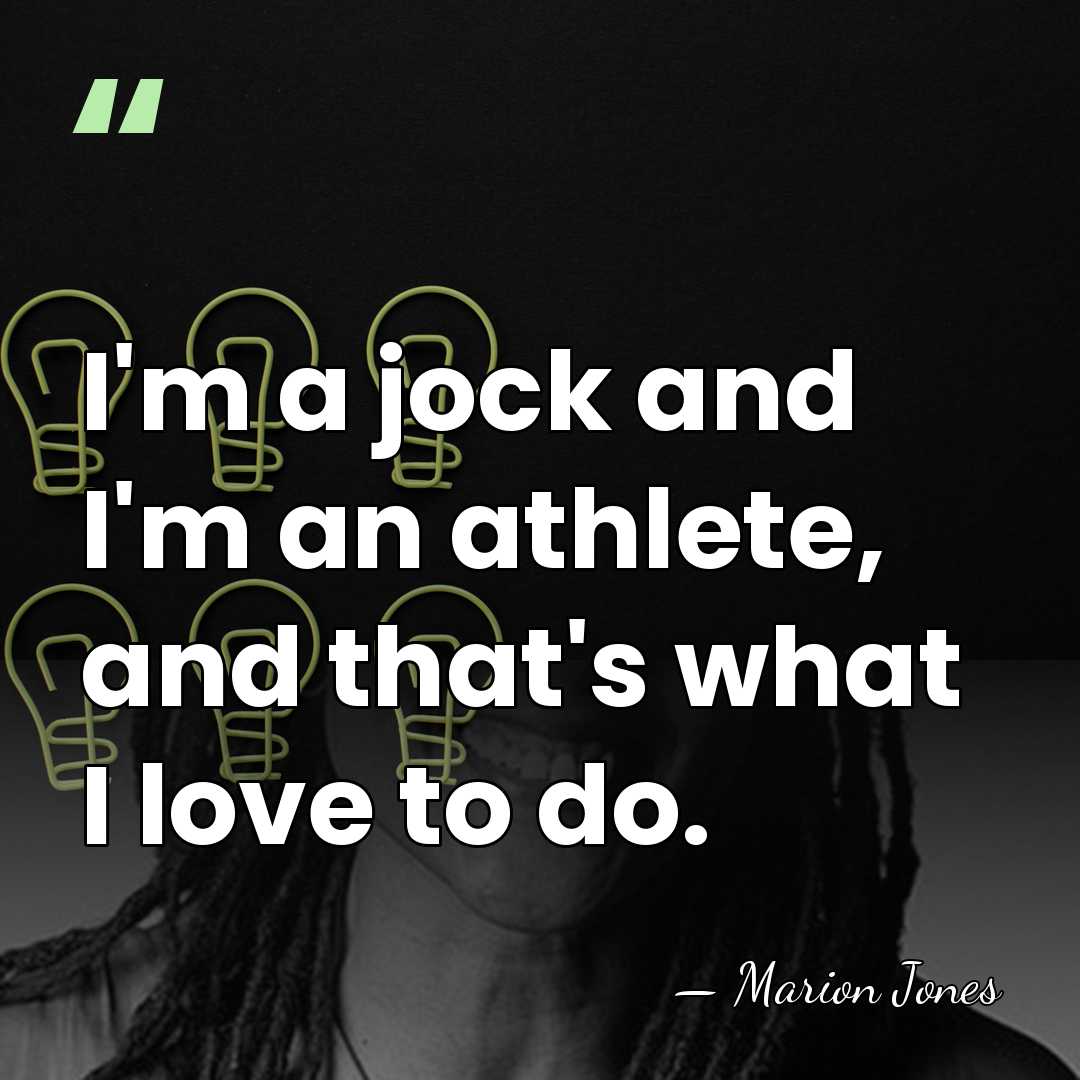 I'm a jock and I'm an athlete, and that's what I love&hellip; - Marion Jones