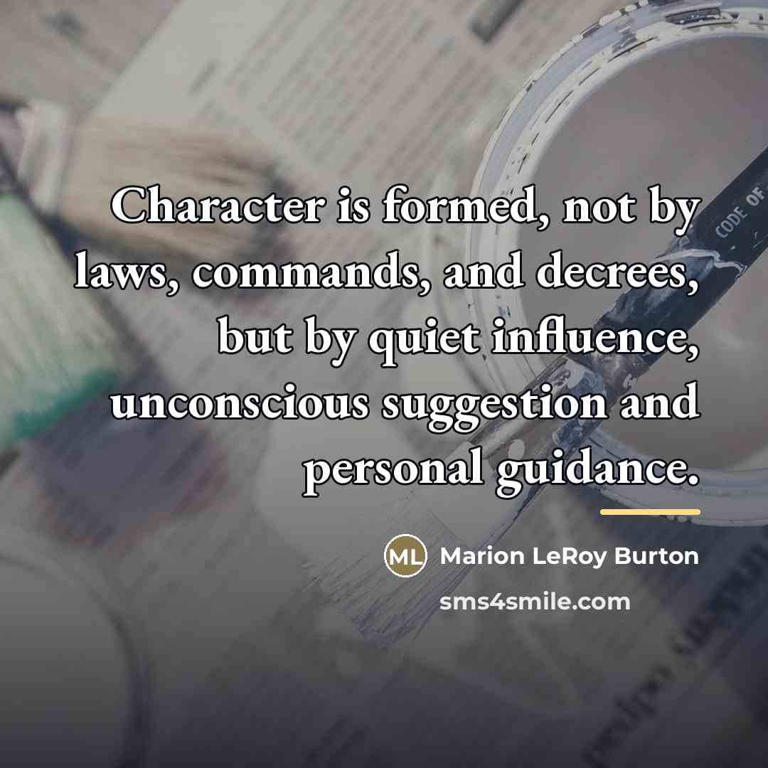 “Character is formed, not by laws, commands, and decrees, but…” quote by Marion LeRoy Burton