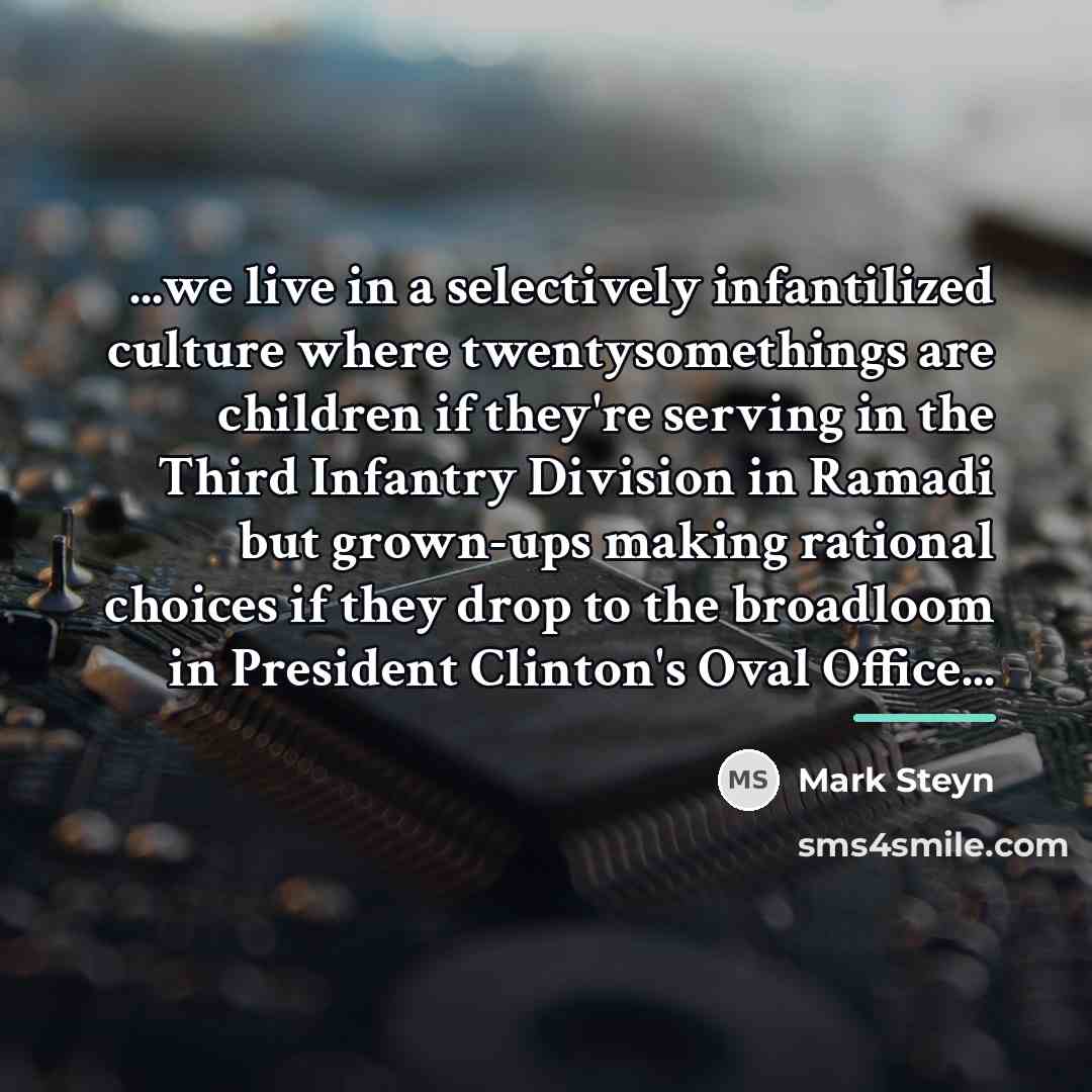 “...we live in a selectively infantilized culture where twentysomethings are…” quote by Mark Steyn