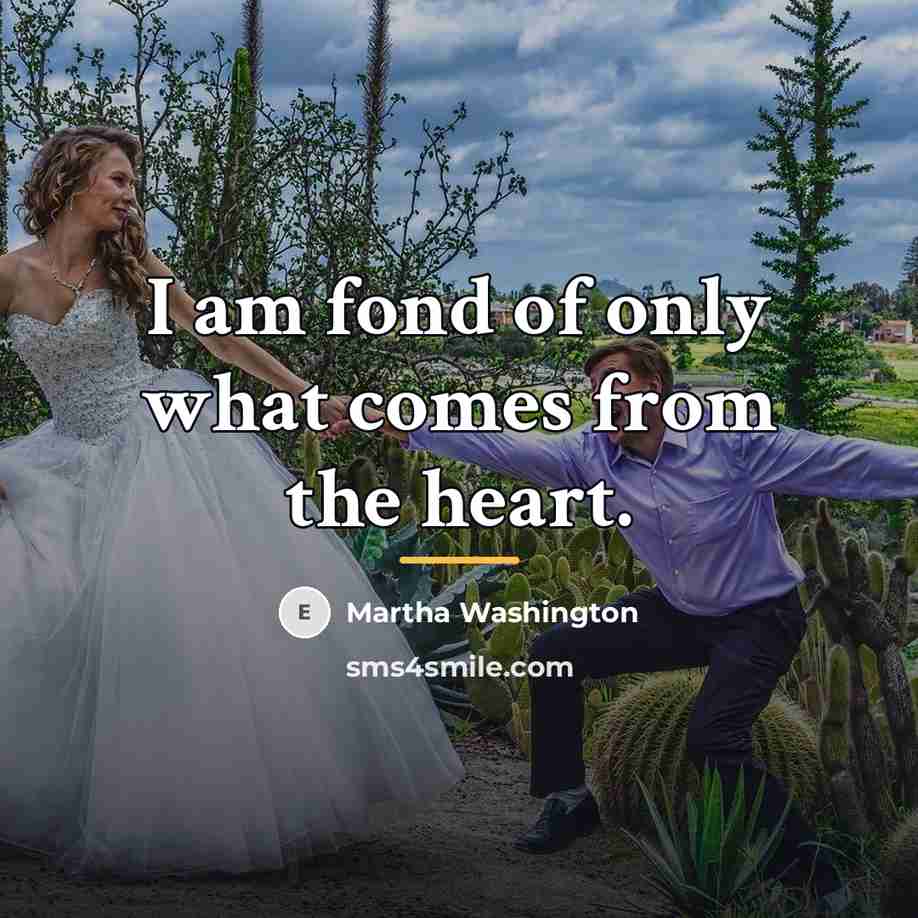 “I am fond of only what comes from the heart.…” quote by Martha Washington