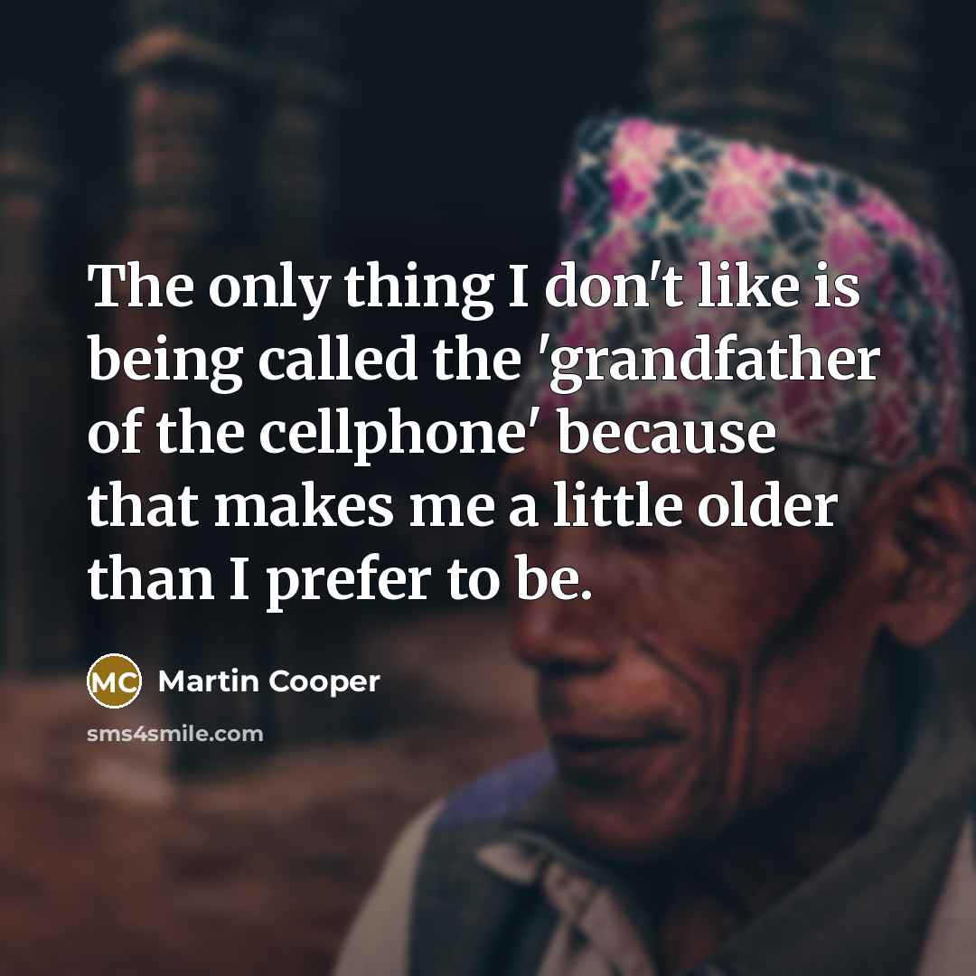 “The only thing I don't like is being called the…” quote by Martin Cooper
