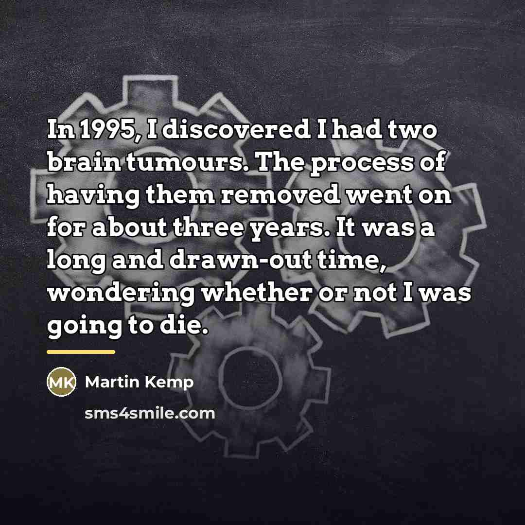 “In 1995, I discovered I had two brain tumours. The…” quote by Martin Kemp