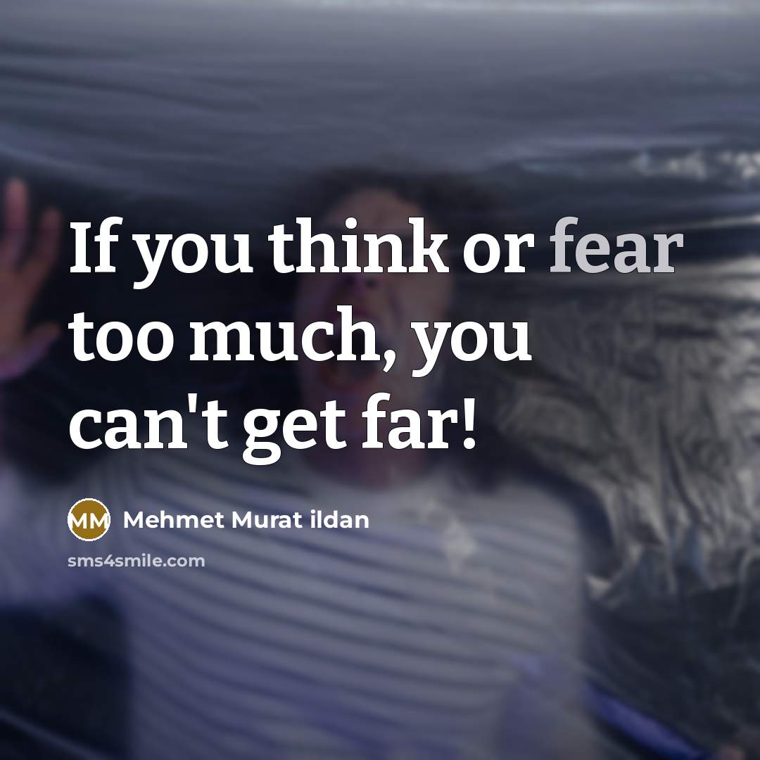 “If you think or fear too much, you can't get…” quote by Mehmet Murat Ildan