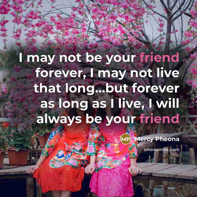 “I may not be your friend forever, I may not…” quote by Mercy Pheona