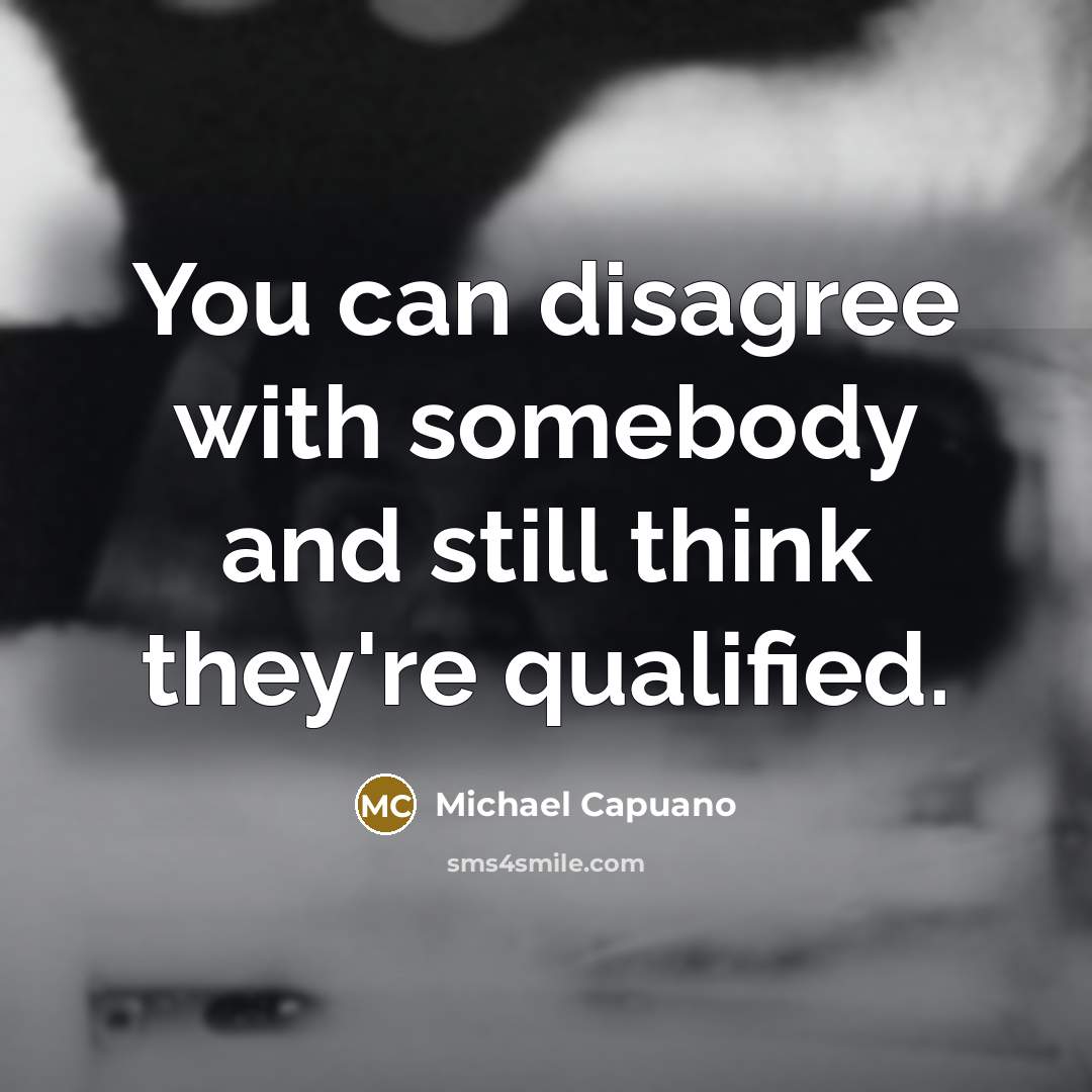 “You can disagree with somebody and still think they're qualified.…” quote by Michael Capuano
