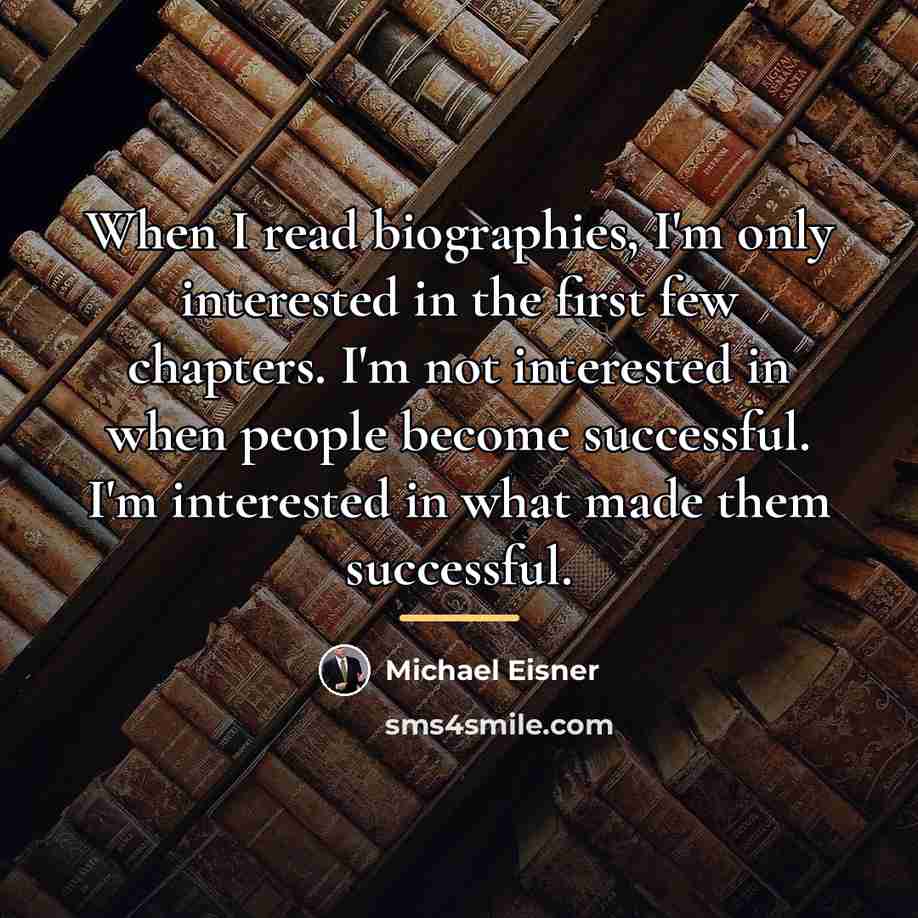 “When I read biographies, I'm only interested in the first…” quote by Michael Eisner