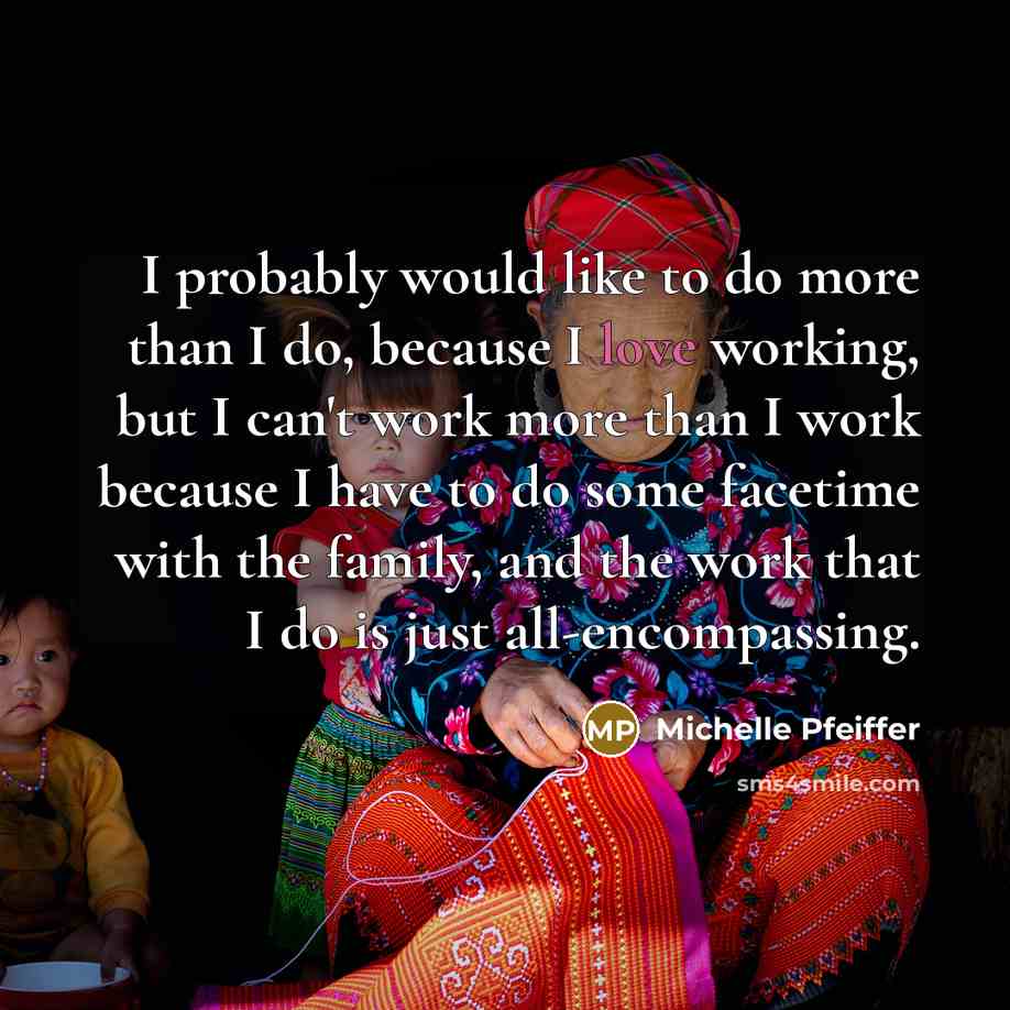 “I probably would like to do more than I do,…” quote by Michelle Pfeiffer