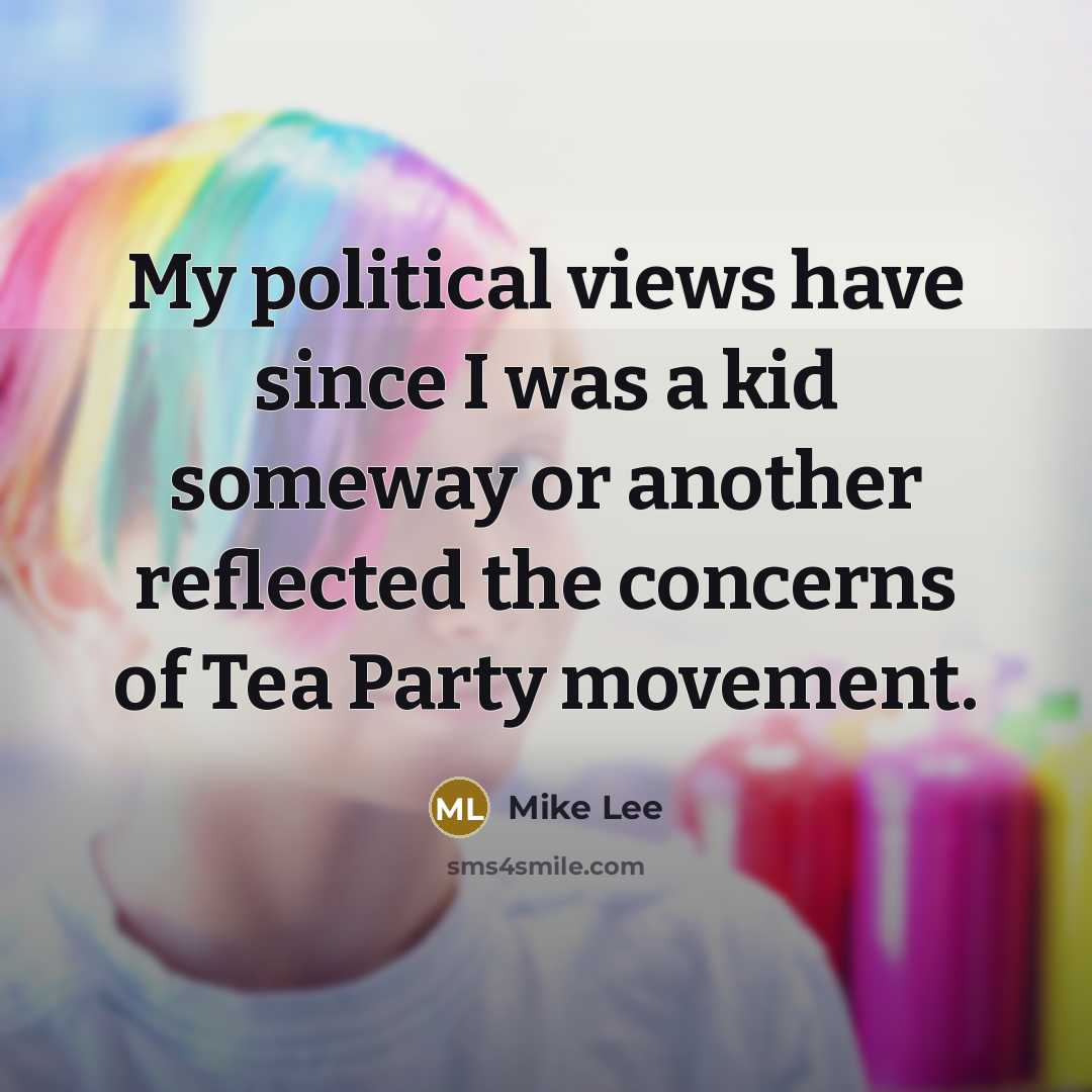 “My political views have since I was a kid someway…” quote by Mike Lee