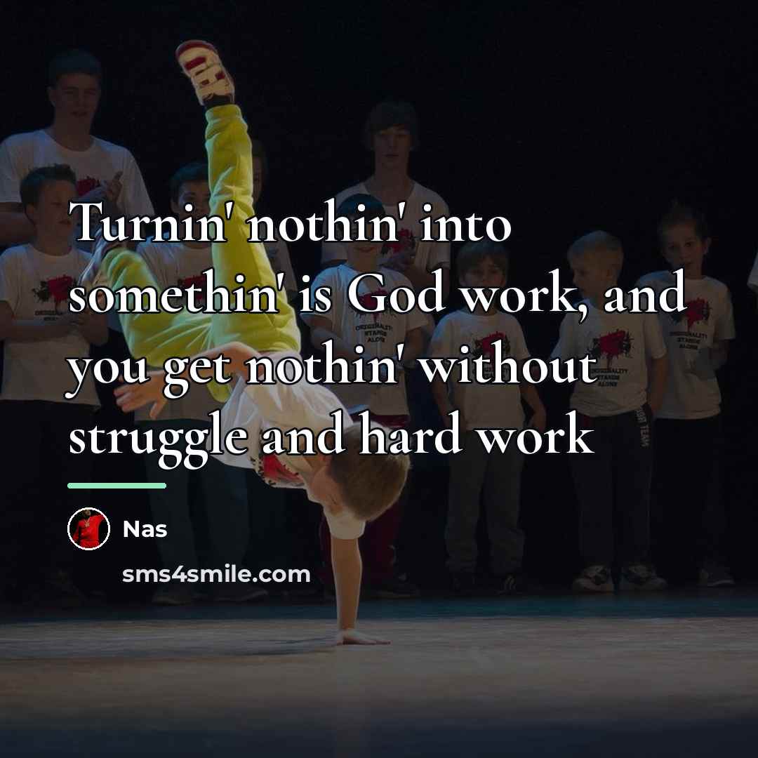 “Turnin' nothin' into somethin' is God work, and you get…” quote by Nas