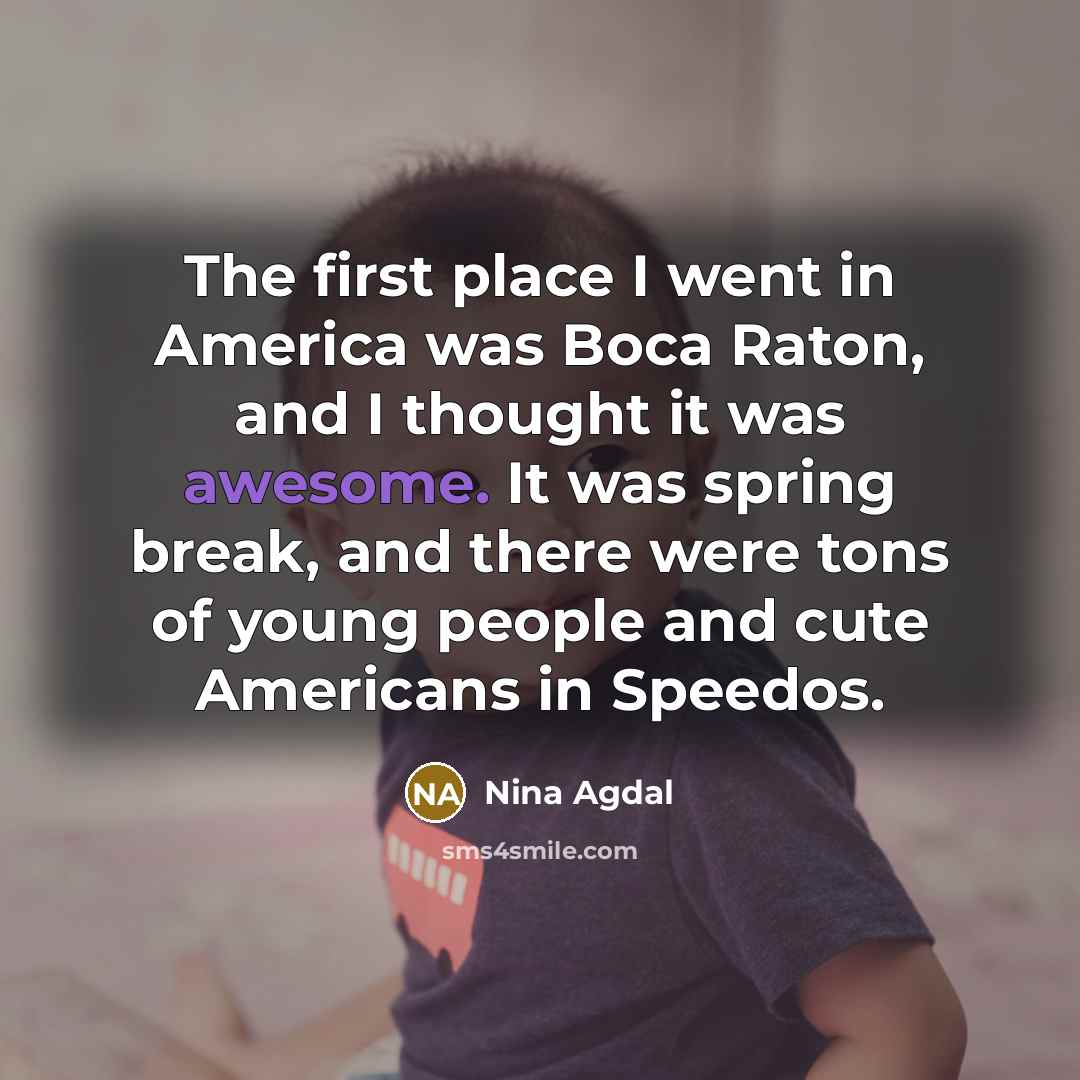 “The first place I went in America was Boca Raton,…” quote by Nina Agdal