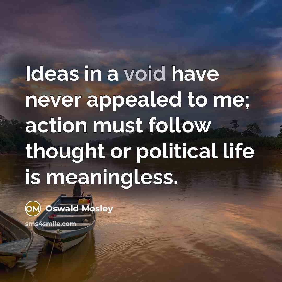 “Ideas in a void have never appealed to me; action…” quote by Oswald Mosley