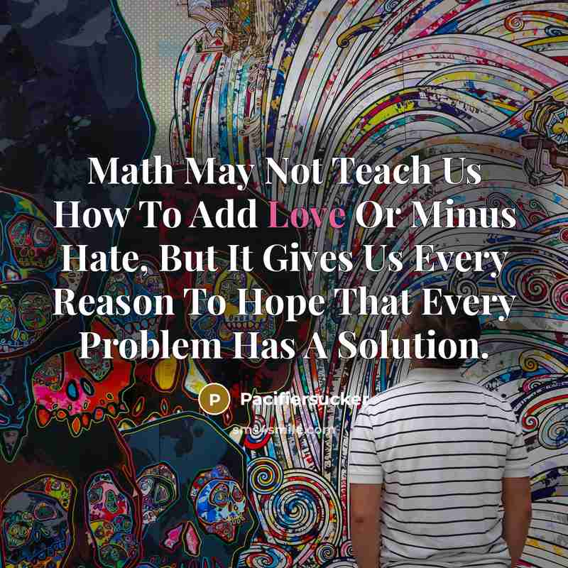 “Math May Not Teach Us How To Add Love Or…” quote by Pacifiersucker