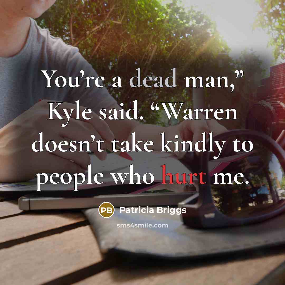 “You’re a dead man,” Kyle said. “Warren doesn’t take kindly…” quote by Patricia Briggs