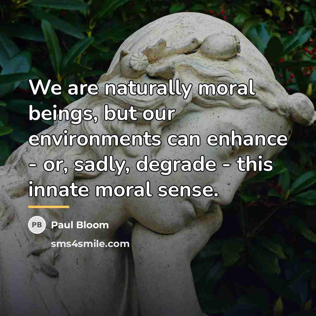 “We are naturally moral beings, but our environments can enhance…” quote by Paul Bloom
