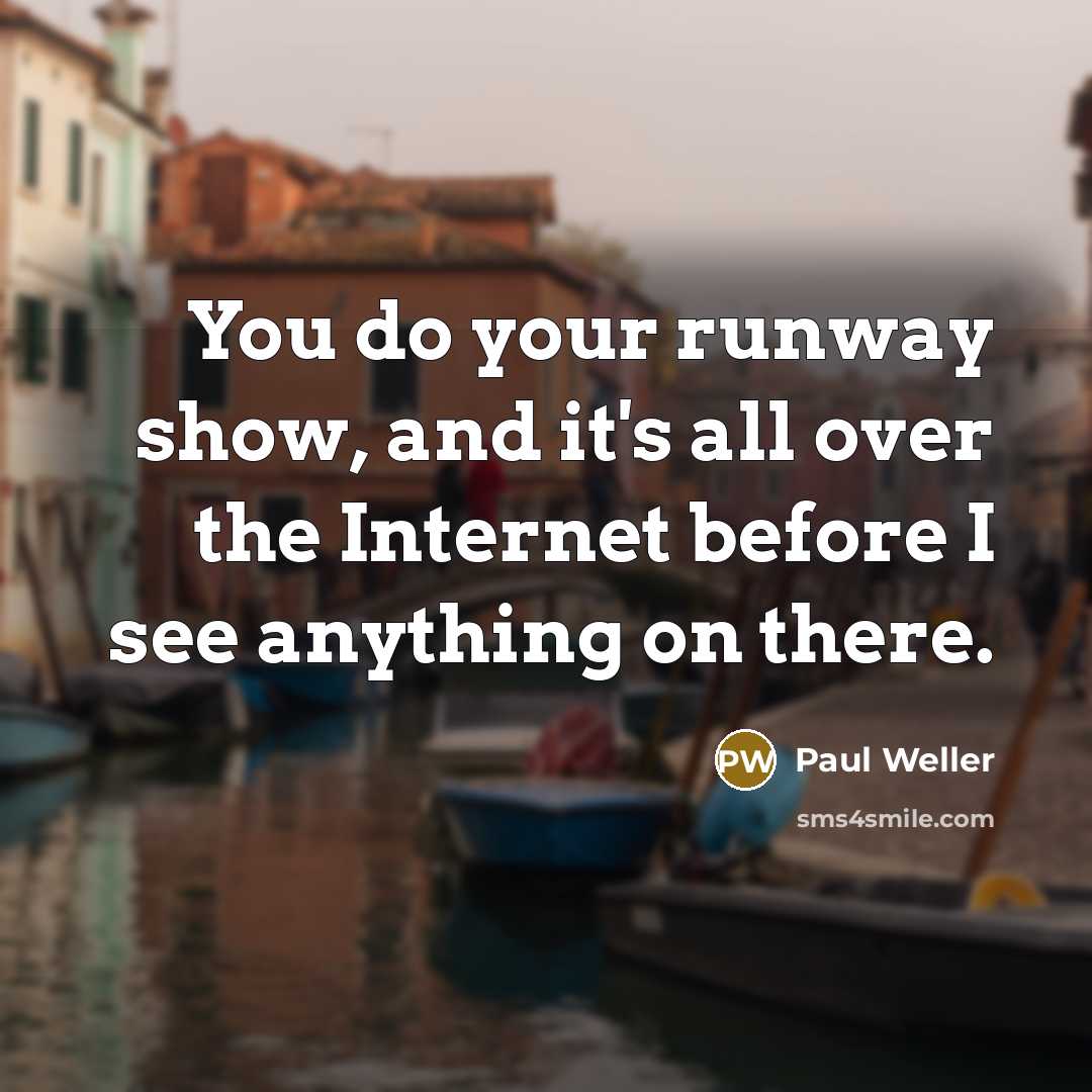 “You do your runway show, and it's all over the…” quote by Paul Weller