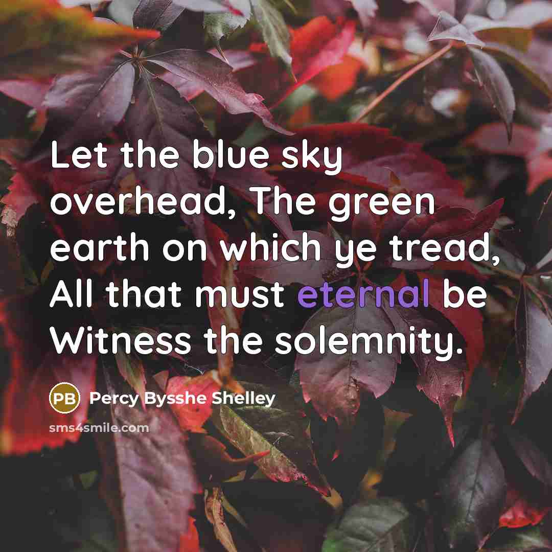 “Let the blue sky overhead, The green earth on which…” quote by Percy Bysshe Shelley