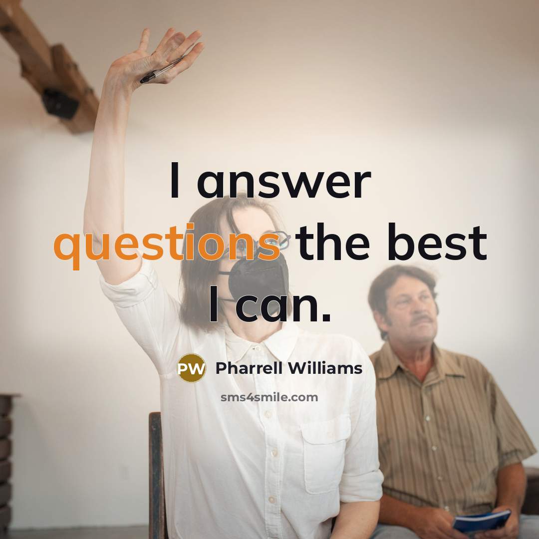 “I answer questions the best I can.” quote by Pharrell Williams