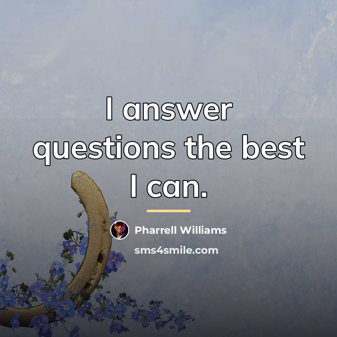 “I answer questions the best I can.…” quote by Pharrell Williams