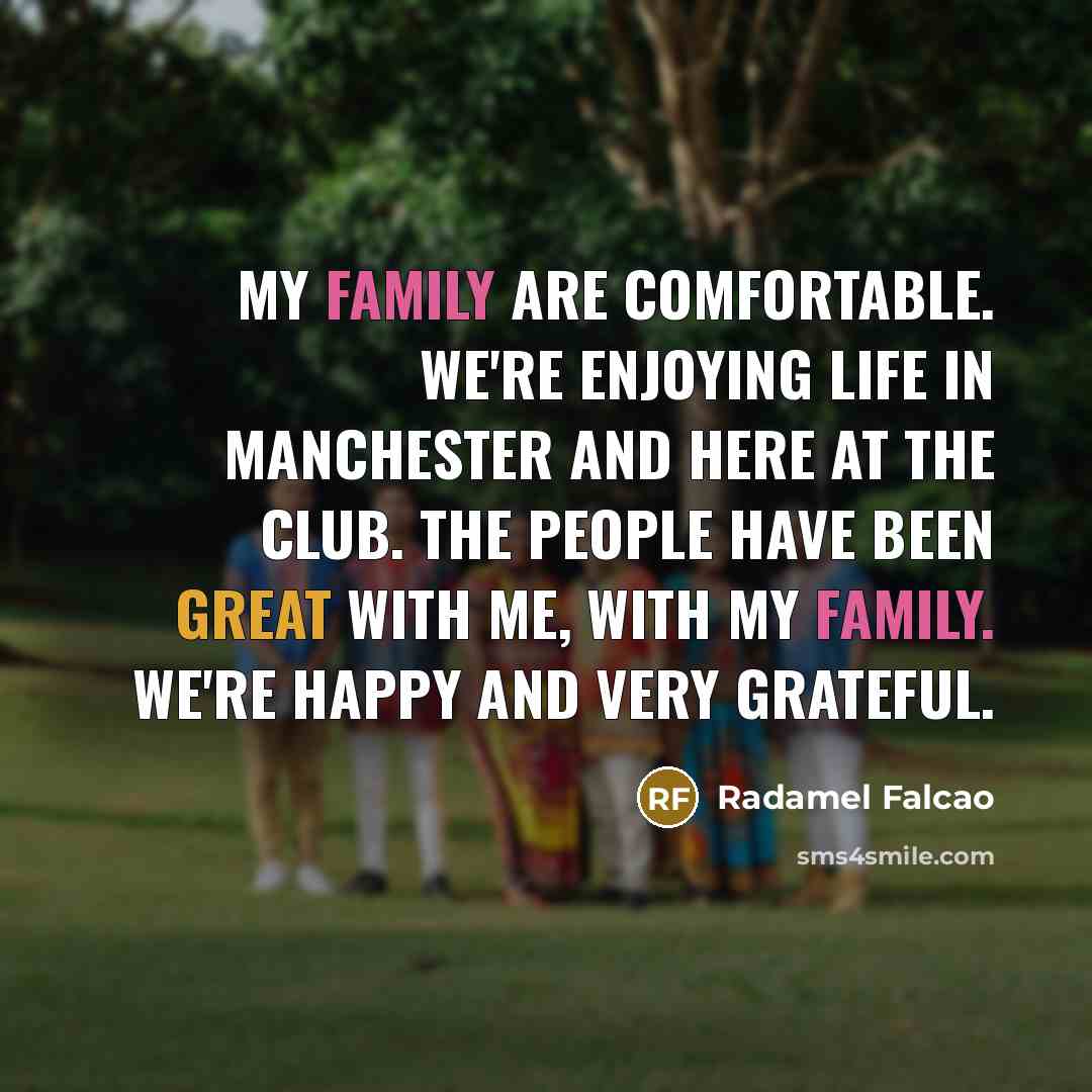 “My family are comfortable. We're enjoying life in Manchester and…” quote by Radamel Falcao