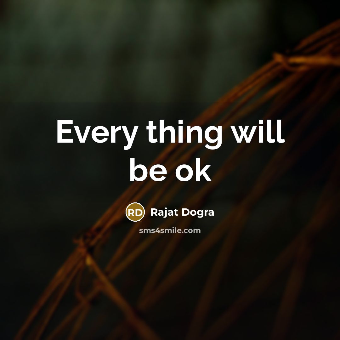 “Every thing will be ok…” quote by Rajat Dogra