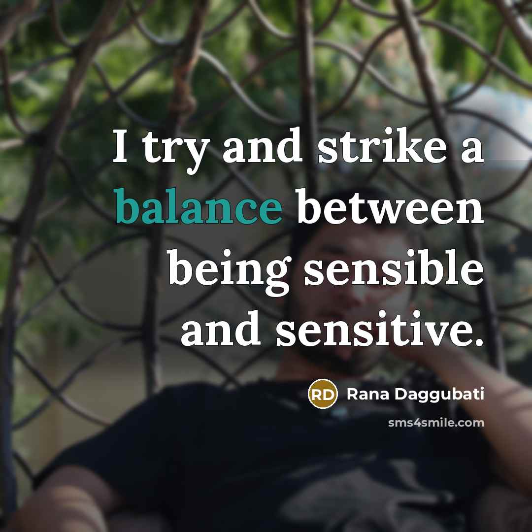 “I try and strike a balance between being sensible and…” quote by Rana Daggubati