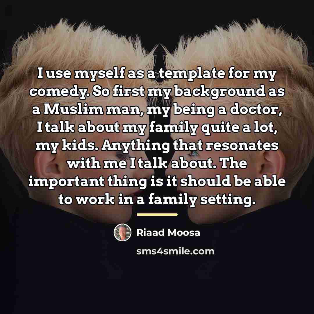 “I use myself as a template for my comedy. So…” quote by Riaad Moosa