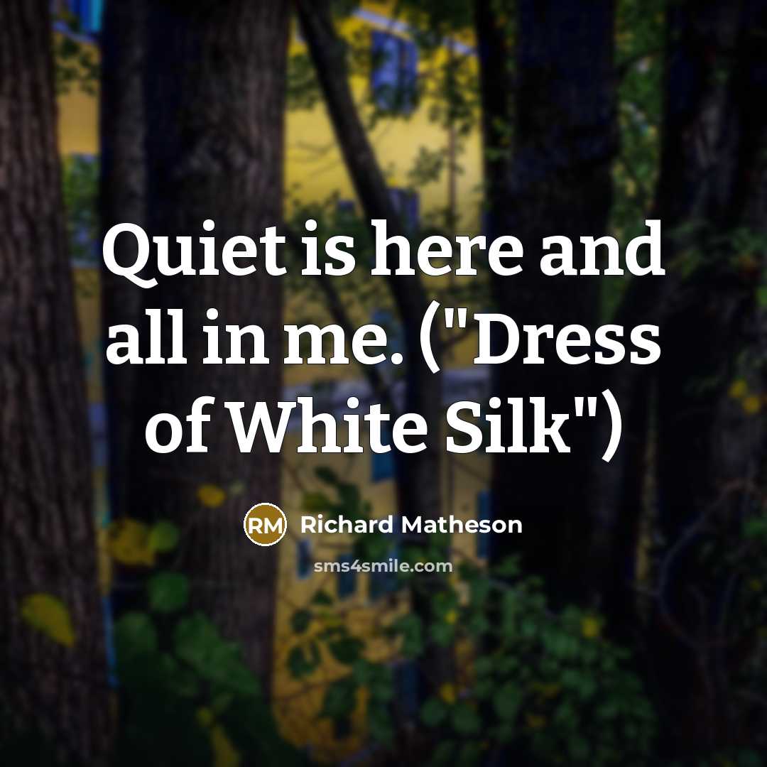 “Quiet is here and all in me. ("Dress of White…” quote by Richard Matheson