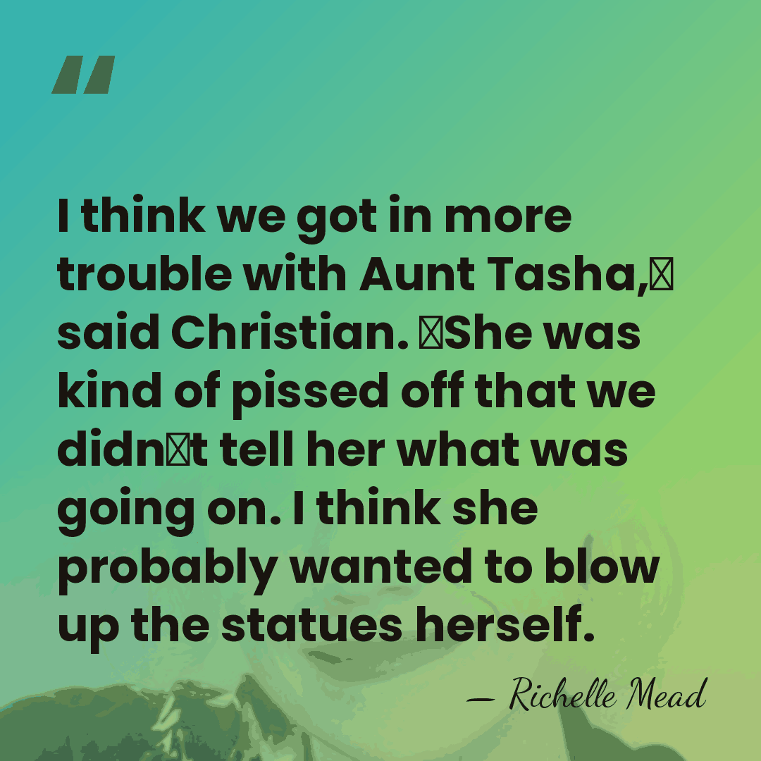 I think we got in more trouble with Aunt Tasha,ʺ said Christian.&hellip; - Richelle Mead