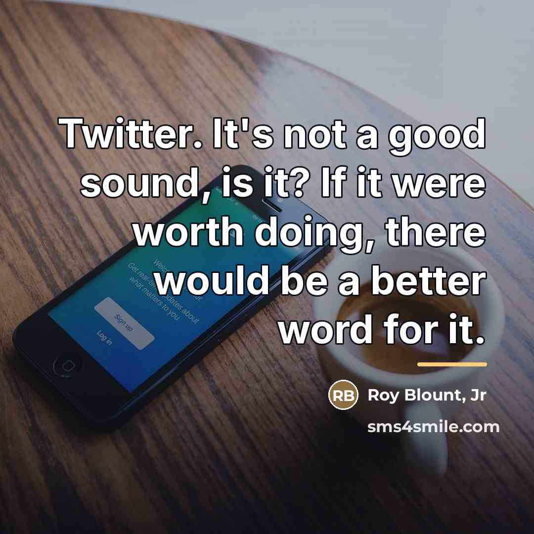 “Twitter. It's not a good sound, is it? If it…” quote by Roy Blount, Jr