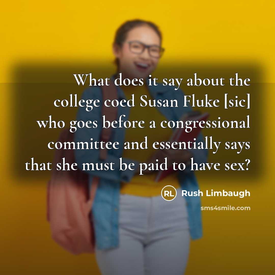 “What does it say about the college coed Susan Fluke…” quote by Rush Limbaugh