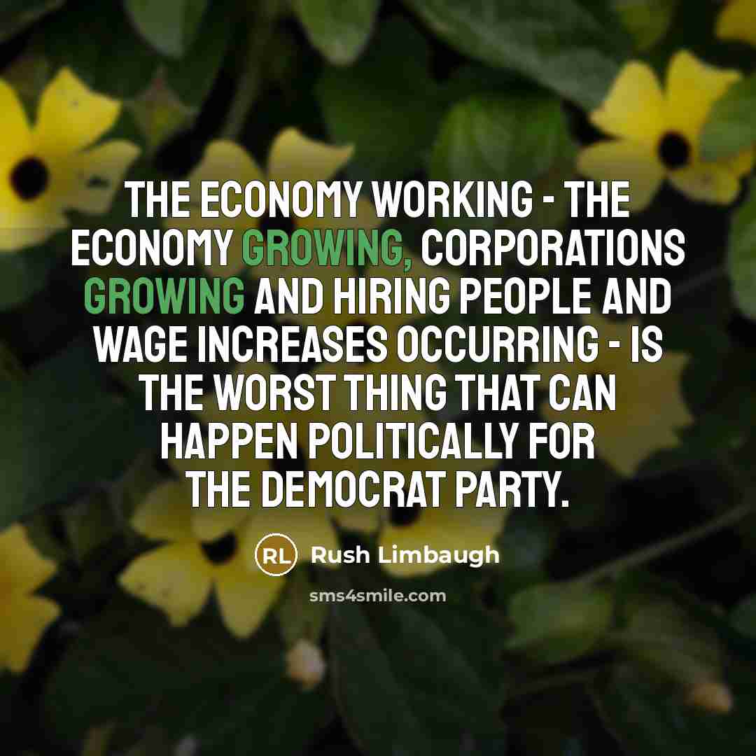 “The economy working - the economy growing, corporations growing and…” quote by Rush Limbaugh