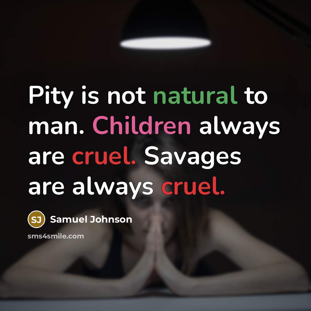 “Pity is not natural to man. Children always are cruel.…” quote by Samuel Johnson