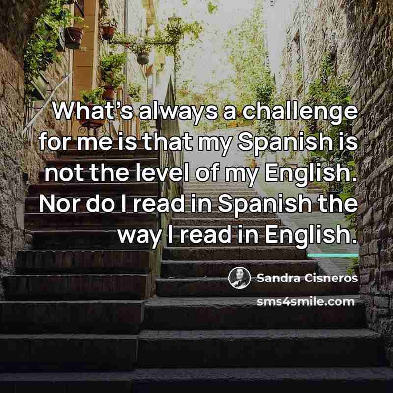 “What's always a challenge for me is that my Spanish…” quote by Sandra Cisneros