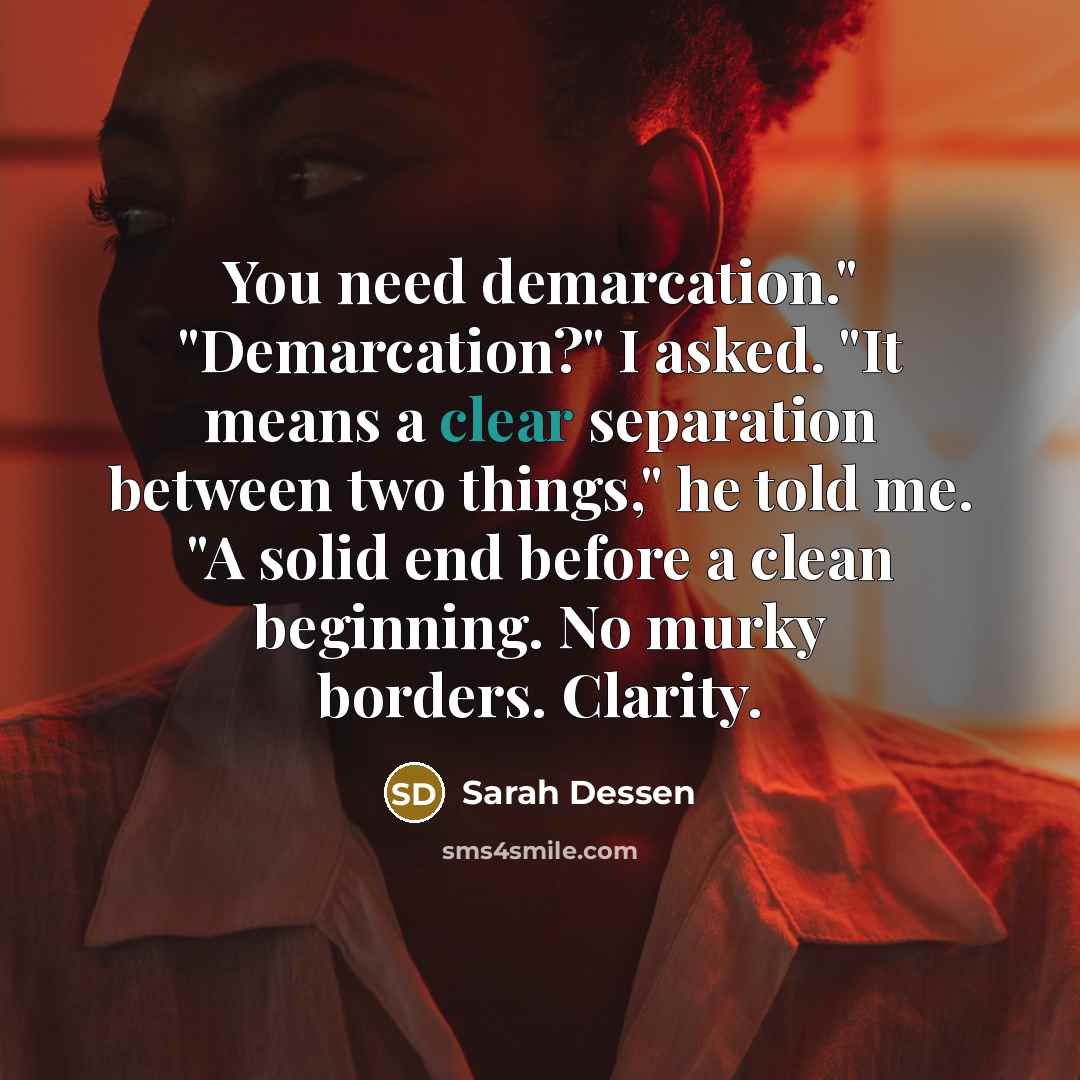 “You need demarcation." "Demarcation?" I asked. "It means a clear…” quote by Sarah Dessen