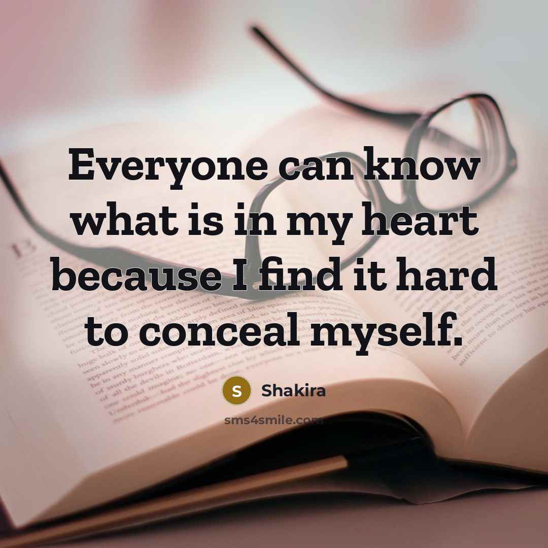 “Everyone can know what is in my heart because I find it hard to conceal myself.” quote by Shakira