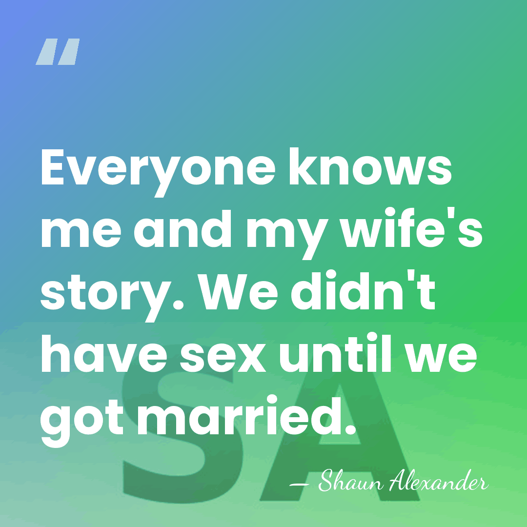 Everyone knows me and my wife's story. We didn't have sex until&hellip; - Shaun Alexander